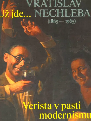 Už jde... Vratislav Nechleba (1885-1965) verista v pasti modernismu