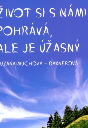 Život si s námi pohrává, ale je úžasný