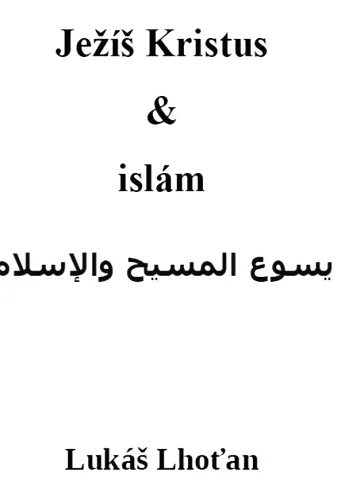 Ježíš Kristus a islám, aneb, Islám a jeho vztah k Ježíši a křesťanství