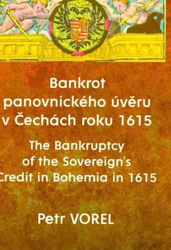 úvěru v Čechách roku 1615 (analýza problému s připojenou edicí seznamu panovníkových věřitelů) = The bankruptcy of the sovereign's credit in Bohemia in 1615 - (analysis of the problem with an accompanying edition of the list of the sovereign's creditors)