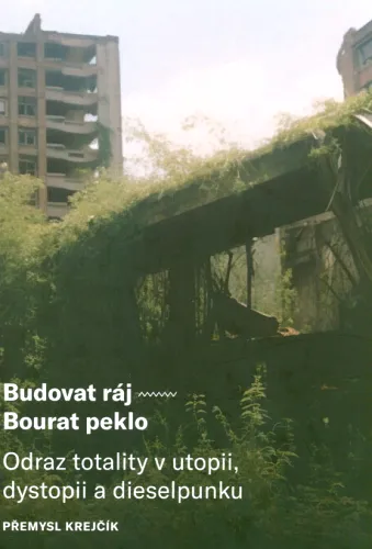Budovat ráj - bourat peklo odraz totality v utopii, dystopii a dieselpunku