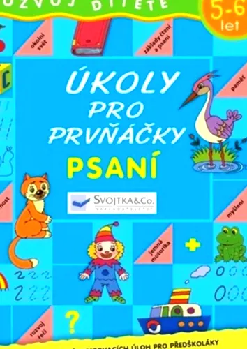 Úkoly pro prvňáčky rozvoj dítěte od 5-6 let. Psaní
24630 Psaní
264 1 Praha Svojtka & Co.,