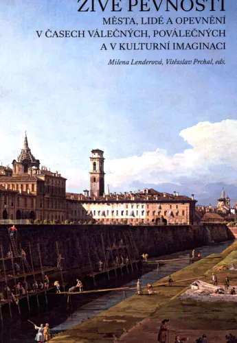 Živé pevnosti města, lidé a opevnění v časech válečných, poválečných a v kulturní imaginaci
