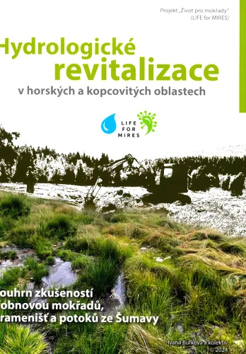 Hydrologické revitalizace v horských a kopcovitých oblastech souhrn zkušeností s obnovou mokřadů, pramenišť a potoků ze Šumavy - projekt "Život pro mokřady" (Life for mires)