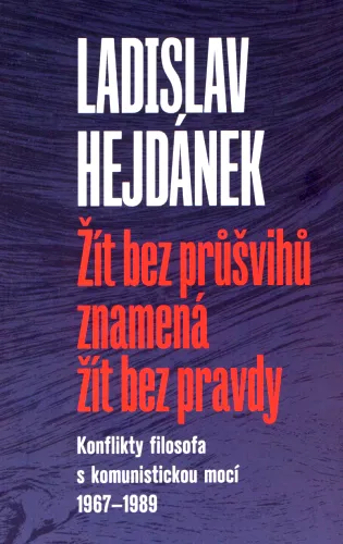 Žít bez průšvihů znamená žít bez pravdy konflikty filosofa s komunistickou mocí 1967-1989