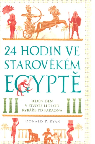 24 hodin ve starověkém Egyptě jeden den v životě lidí - od rybáře po faraona
