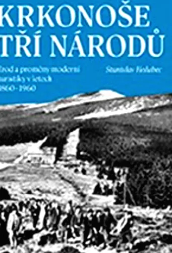 Krkonoše tří národů zrod a proměny moderní turistiky v letech 1860-1960