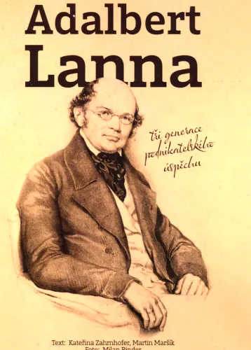 Adalbert Lanna - tři generace podnikatelského úspěchu