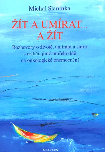 Žít a umírat... a žít rozhovory o životě, umírání a smrti s rodiči, jimž umřelo dítě na onkologické onemocnění