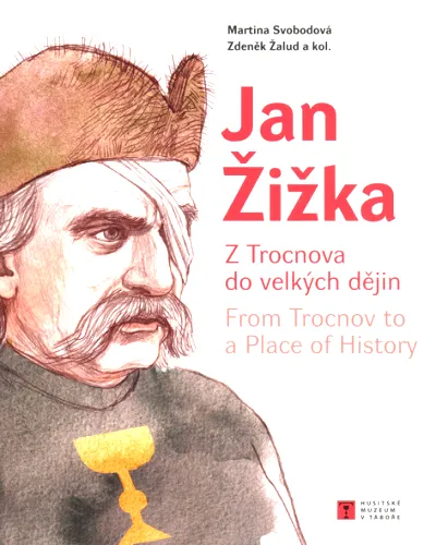 Jan Žižka z Trocnova do velkých dějin = from Trocnov to a place of history