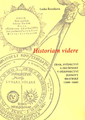 Historiam videre zrak, svědectví a zkušenost v dějepisectví Jednoty bratrské (1600-1660)