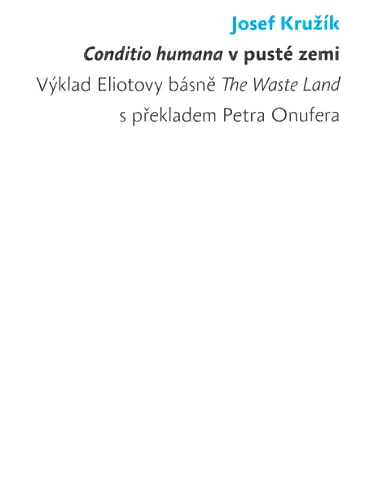 Conditio humana v pusté zemi výklad Eliotovy básně The waste land s překladem Petra Onufera