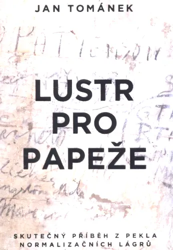 Lustr pro papeže skutečný příběh z pekla normalizačních lágrů