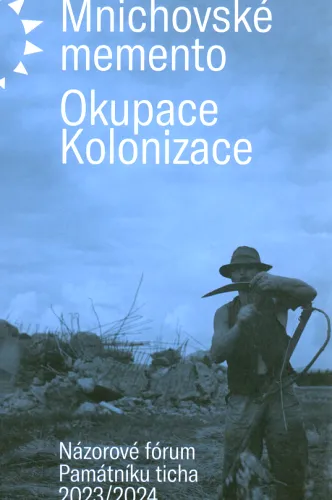Mnichovské memento ; Okupace, kolonizace - názorové fórum Památníku ticha 2023/2024
     264 1 Praha Památník ticha, státní příspěvková organizace MK ČR,