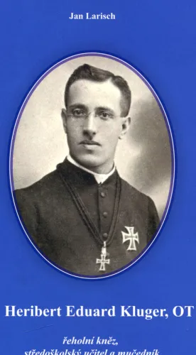 Bruntálští mučedníci. 1 díl, P. Heribert Eduard Kluger, OT - řeholní kněz, středoškolský učitel a mučedník