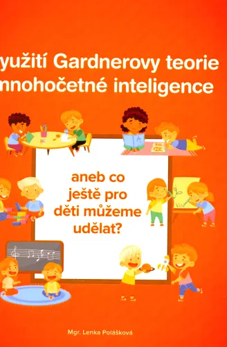 Využití Gardnerovy teorie mnohočetné inteligence, aneb, Co ještě pro děti můžeme udělat?