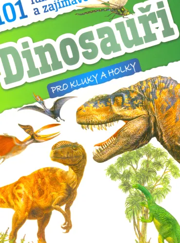 101 faktů a zajímavostí pro bystré holky a kluky. Dinosauři