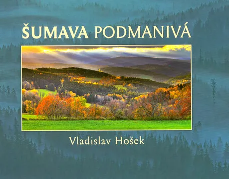 Šumava podmanivá Böhmerwald fesselnd = Šumava captivating