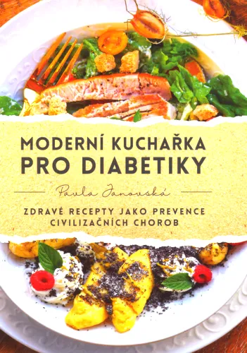 Moderní kuchařka pro diabetiky zdravé recepty jako prevence civilizačních chorob