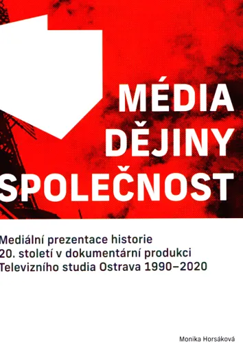 Média - dějiny - společnost mediální prezentace historie 20. století v dokumentární produkci Televizního studia Ostrava 1990-2020