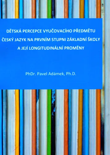 Dětská percepce vyučovacího předmětu český jazyk na prvním stupni základní školy a její longitudinální proměny
