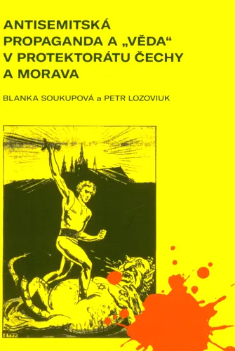 Antisemitská propaganda a "věda" v protektorátu Čechy a Morava mechanismy ničení demokratické tradice = Anti-semitic propaganda and "science" in the protectorate of Bohemia and Moravia - mechanisms involved in the destruction of democratic tradition