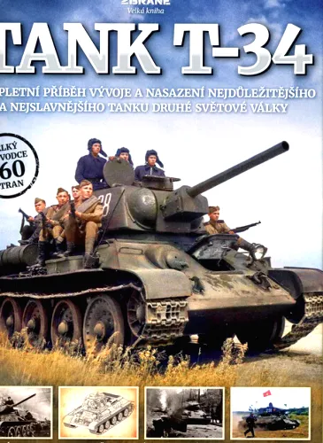 Tank T-34 kompletní příběh vývoje a nasazení nejdůležitějšího a nejslavnějšího tanku druhé světové války