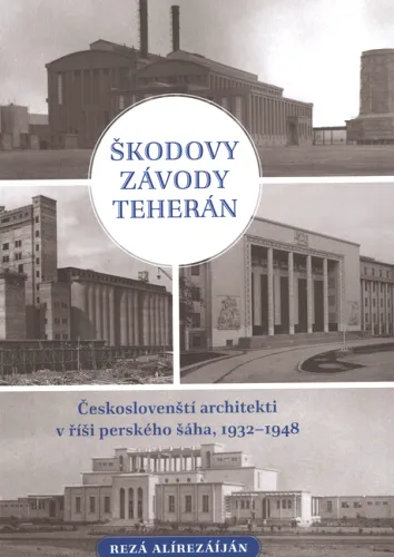 Škodovy závody Teherán českoslovenští architekti v říši perského šáha, 1932-1948