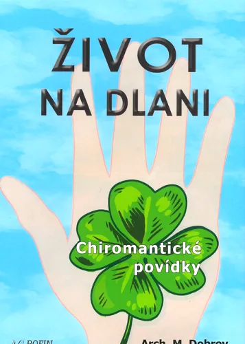 Život na dlani chiromantické povídky (koktejl příběhů dochucený špetkou vědy, psychologie a filozofie) - čtení z ruky pro holky a kluky všech věkových kategorií