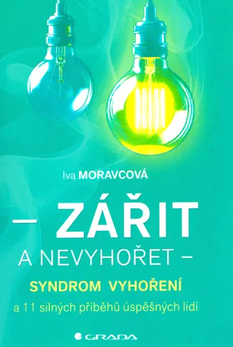 Zářit a nevyhořet syndrom vyhoření a 11 silných příběhů úspěšných lidí