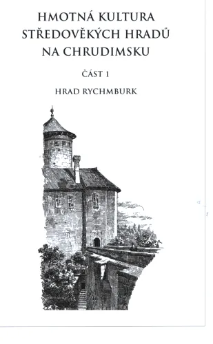 Hmotná kultura středověkých hradů na Chrudimsku. Část 1, Hrad Rychmburk = Die materielle Kultur der mittelalterlichen Burgen im Land von Chrudim. Teil 1, Die Burg Rychmburk