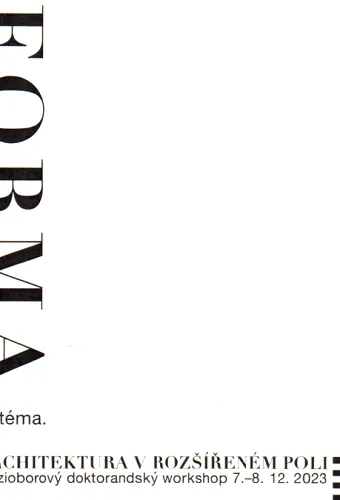 Forma je téma architektura v rozšířeném poli - mezioborový doktorandský workshop, 7.-8.12.2023
     2461