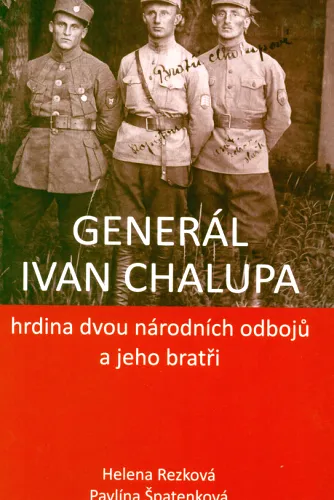 Generál Ivan Chalupa hrdina dvou národních odbojů a jeho bratři