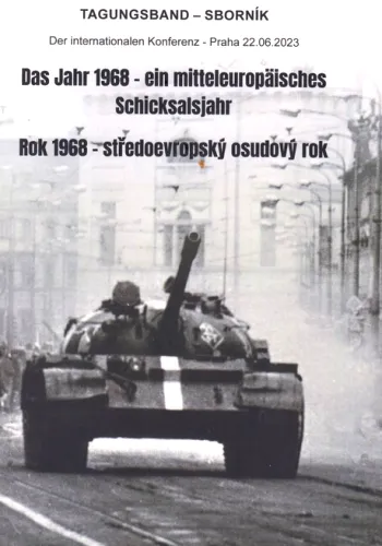 Das Jahr 1968 - ein mitteleuropäisches Schicksalsjahr Tagungsband = Rok 1968 - středoevropský osudový rok - sborník - der internationalen Konferenz, Praha 22.6.2023