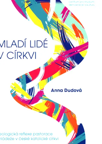 Mladí lidé v církvi teologická reflexe pastorace mládeže v české katolické církvi