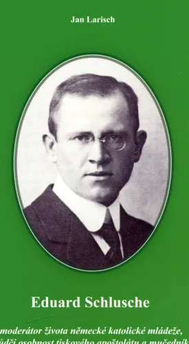 Bruntálští mučedníci. 2. díl, Eduard Schlusche - moderátor života německé katolické mládeže, vůdčí osobnost tiskového apoštolátu a mučedník
