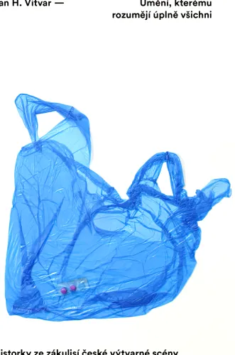 Umění, kterému rozumějí úplně všichni historky ze zákulisí české výtvarné scény