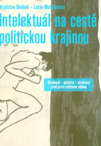 Intelektuál na cestě politickou krajinou osobnost - autorita - struktura před první světovou válkou