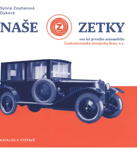 Naše Zetky 100 let prvního automobilu Československé zbrojovky Brno, a.s.