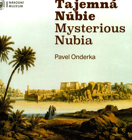 Tajemná Núbie české objevování Dolní Núbie = Mysterious Nubia - Czech exploration of Lower Nubia