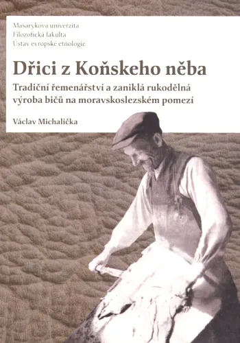 Dřici z Koňskeho něba tradiční řemenářství a zaniklá rukodělná výroba bičů na moravskoslezském pomezí