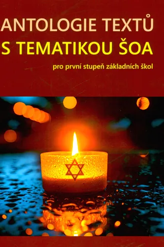 Antologie textů s tematikou šoa pro první stupeň základních škol s metodickým dodatkem