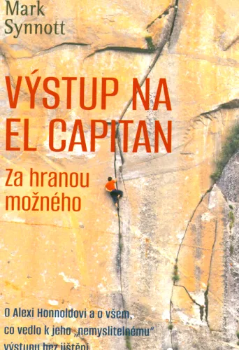 Výstup na El Capitan za hranou možného - o Alexi Honnoldovi a o všem, co vedlo k jeho "nemyslitelnému" výstupu bez jištění