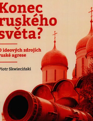 Konec ruského světa? o ideových kořenech ruské agrese