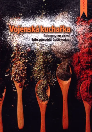 Vojenská kuchařka recepty ze zemí, kde působili čeští vojáci = Cookbook - recipes from the countries where the Czech soldiers were deployed