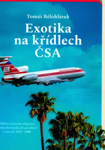 Exotika na křídlech ČSA dálková letecká doprava Československých aerolinií v letech 1947-1989