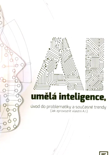 AI umělá inteligence, úvod do problematiky a současné trendy (jak zprovoznit vlastní A.I.)