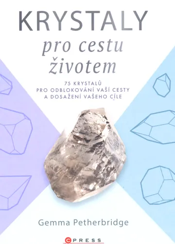 Krystaly pro cestu životem 75 krystalů pro odblokování vaší cesty a dosažení vašeho cíle